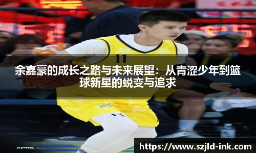 余嘉豪的成长之路与未来展望：从青涩少年到篮球新星的蜕变与追求
